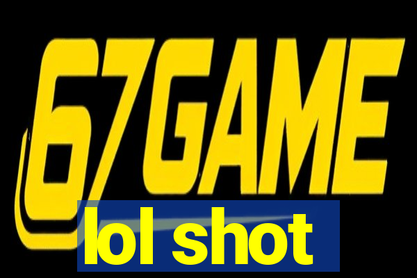 lol shot